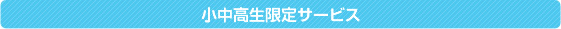 小中高生限定サービス